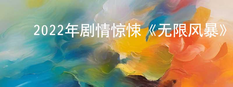 ﻿博聚的个人影视圈,﻿2022年剧情惊悚《无限风暴》BD中英双字迅雷下载_电影天堂